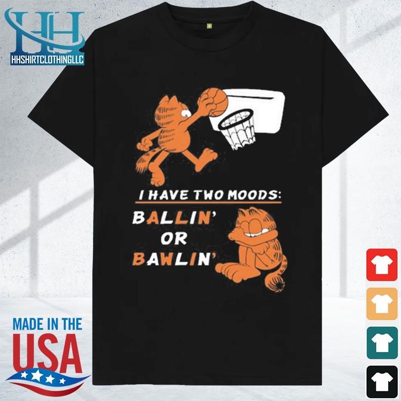 I have two moods ballin or bawlin 2023 shirt