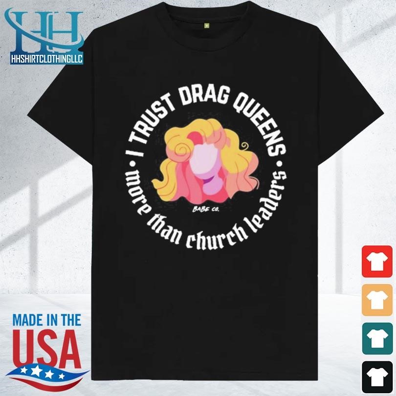 I trust drag queens more than church leaders 2023 shirt