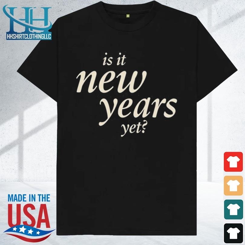 Is it new years yet 2023 shirt