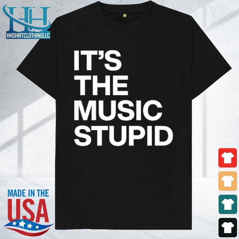 It's the music stupid 2023 shirt