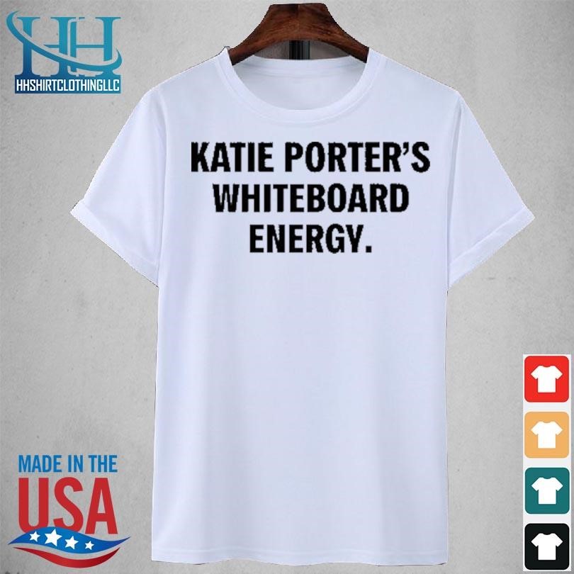 Katie porter's whiteboard energy 2023 shirt