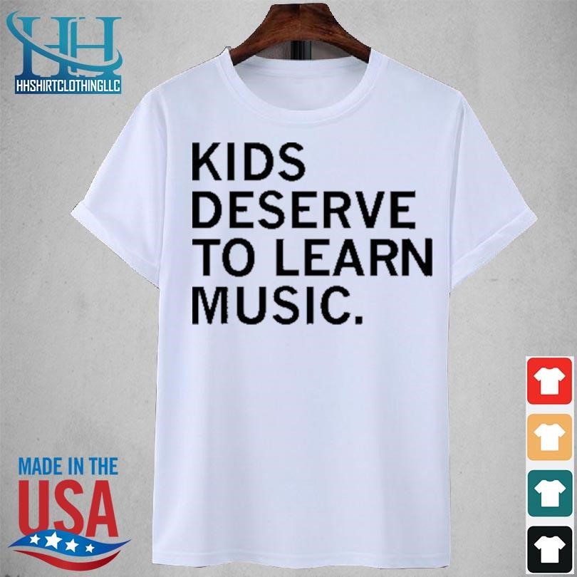 Kids deserve to learn music 2023 shirt