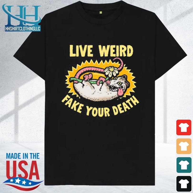 Live weird murder apparel fake your death 2023 shirt
