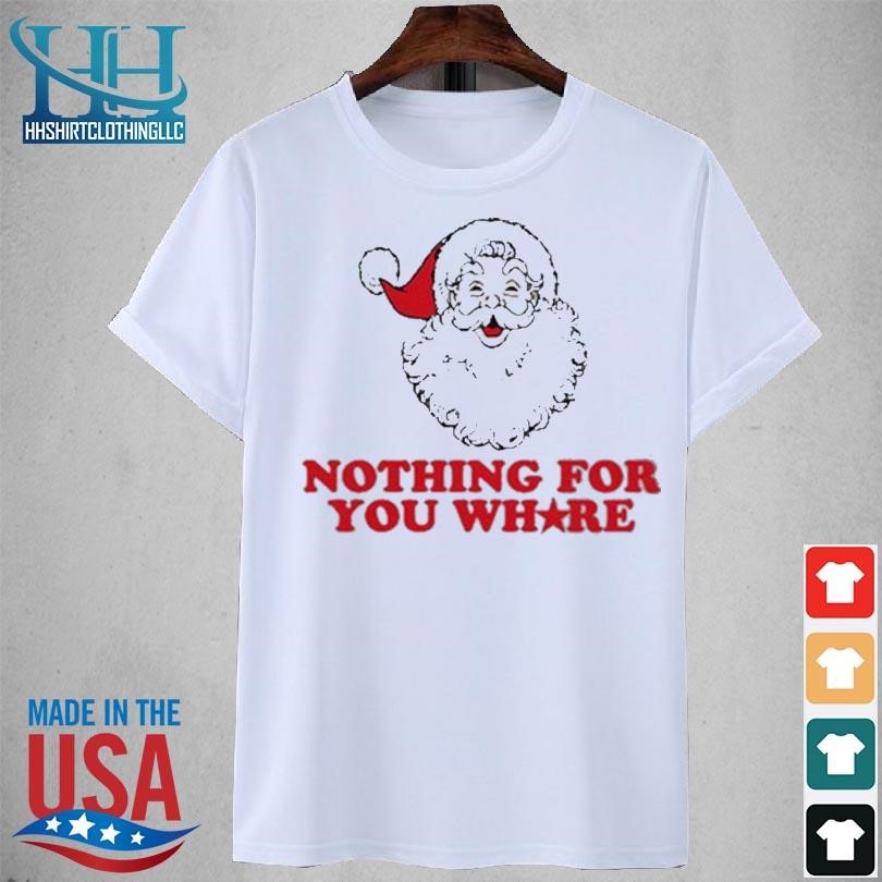 Nothing for your whore 2023 shirt