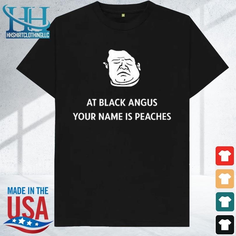 Patton oswalt at black angus your name is peaches 2023 shirt