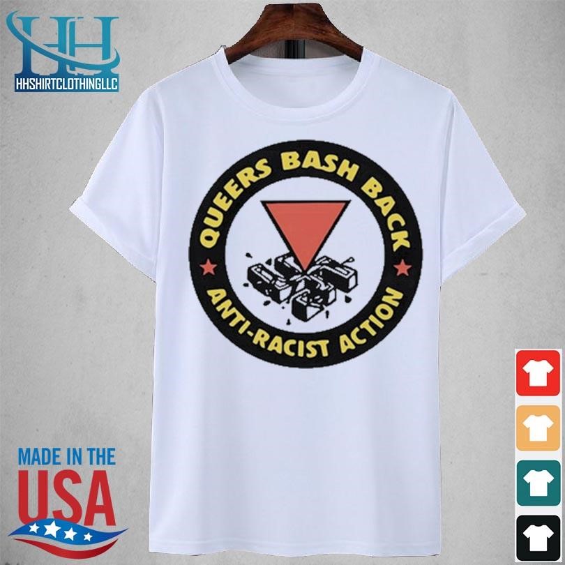 Queers bash back anti racist action 2023 shirt