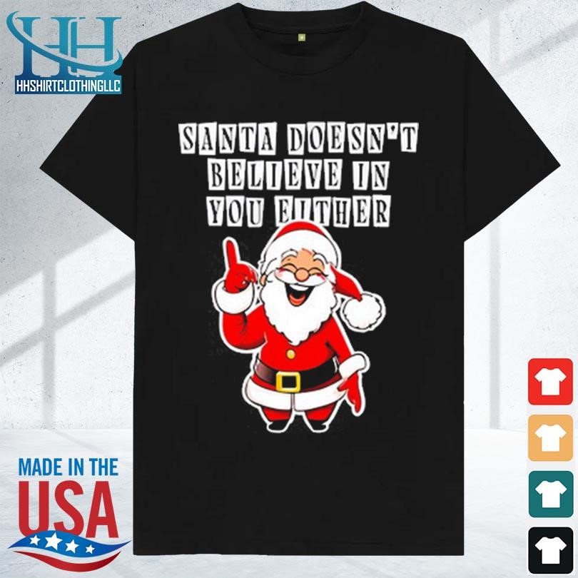 Santa doesn't believe in you either 2023 shirt