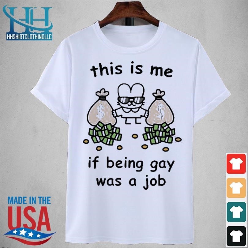 This is me if being gay was a job 2023 shirt