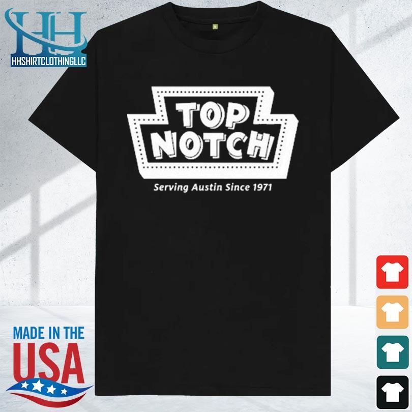 Top notch serving austin since 1971 shirt