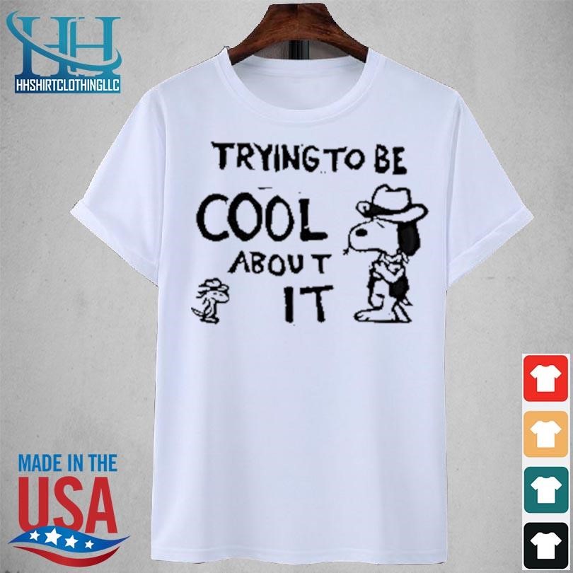 Trying to be cool about it 2023 shirt