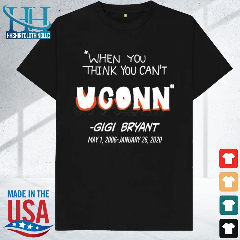 When you think you can't uconn gigi bryant 2023 shirt