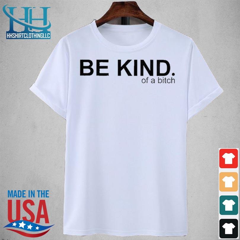 Be kind of a bitch 2023 shirt
