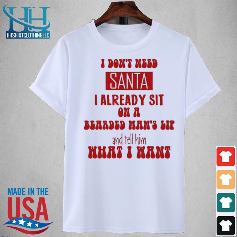 Don't need santa I already sit on a bearded man's lap and tell him what I want 2023 shirt