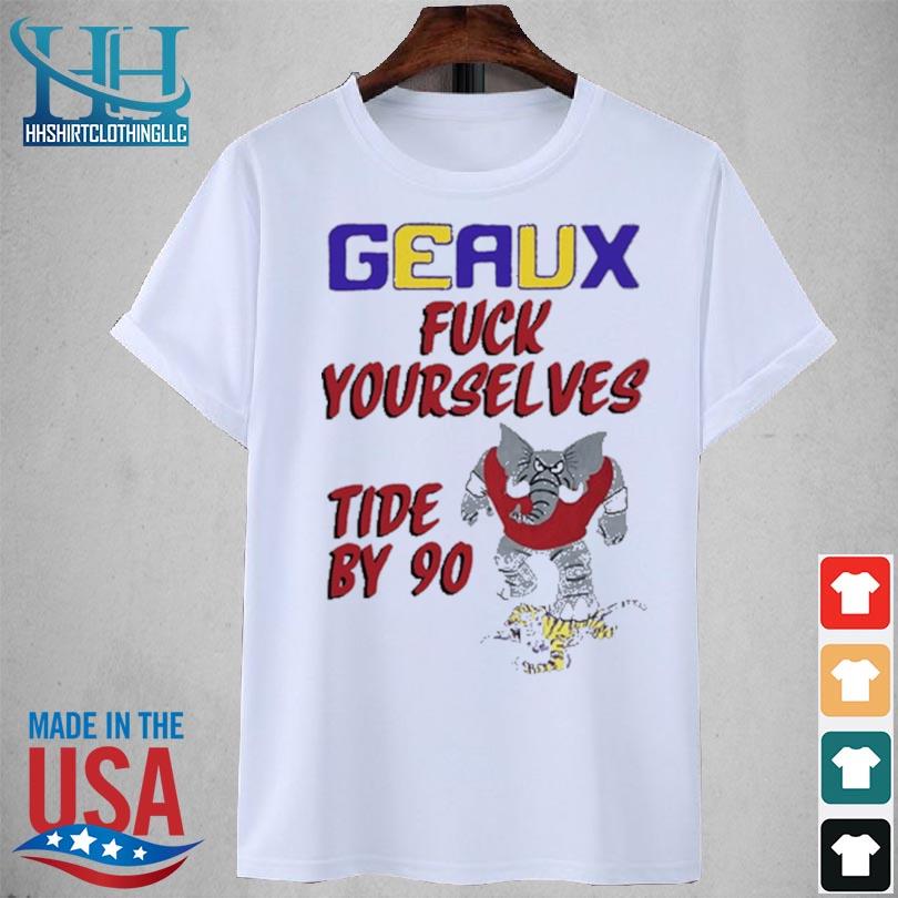 Geaux fuck yourselves tide by 90 2023 shirt