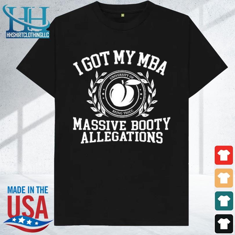 Gotfunny I got my mba massive booty allegations 2023 shirt