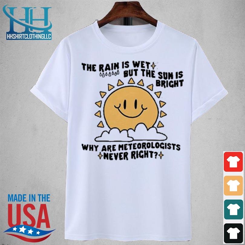 Gotfunny the rain is wet but the sun is bright why are meteorologists never right 2023 shirt