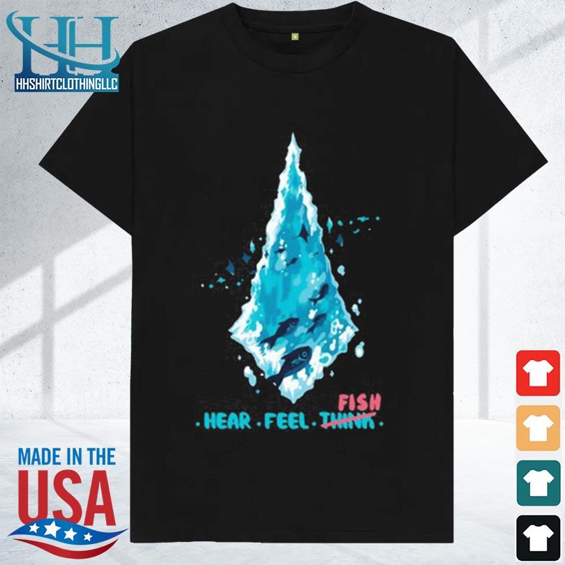 Hear feel think fish 2023 shirt