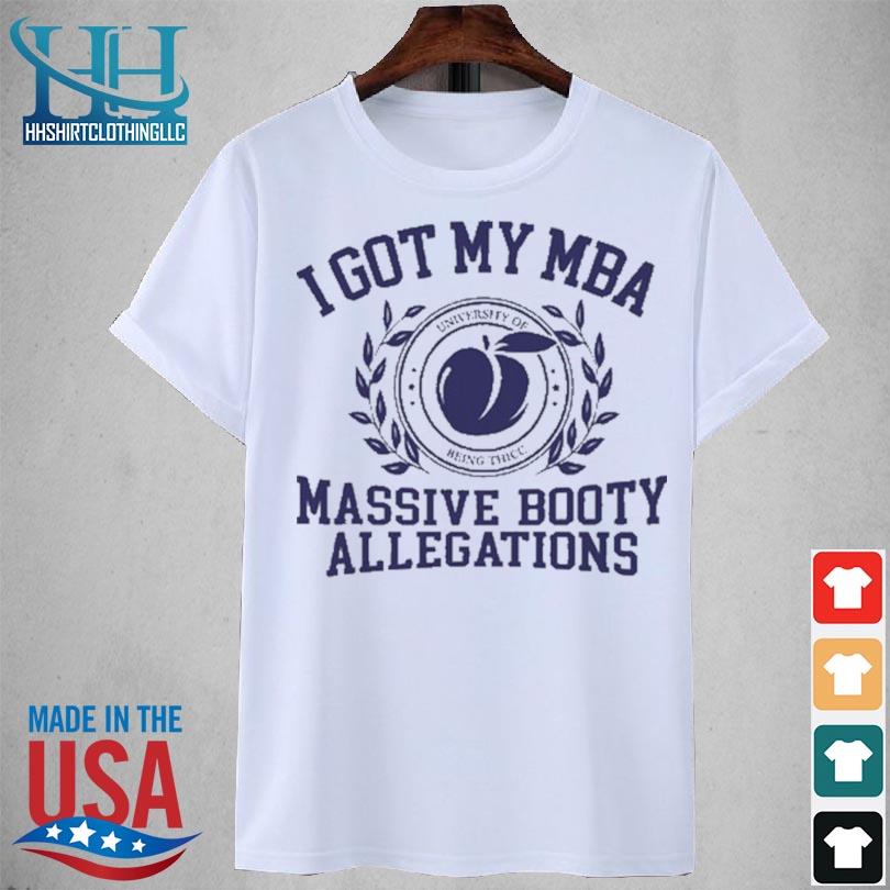 I got my mba massive booty allegations 2023 shirt