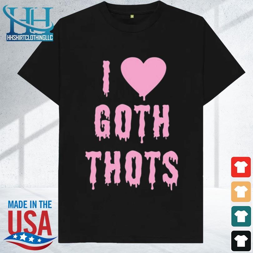 I love goth thots 2023 shirt