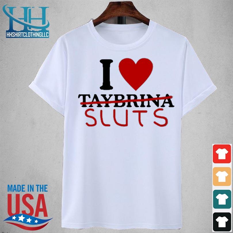 I love taybrina sluts 2023 shirt