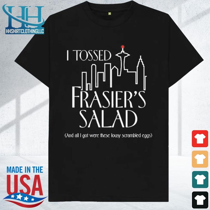I tossed frasier's salad and all I got were these lousy scrambled eggs 2023 shirt