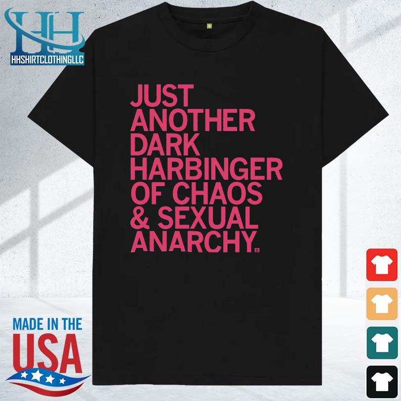 Just another dark harbinger of chaos and sexual anarchy 2023 shirt