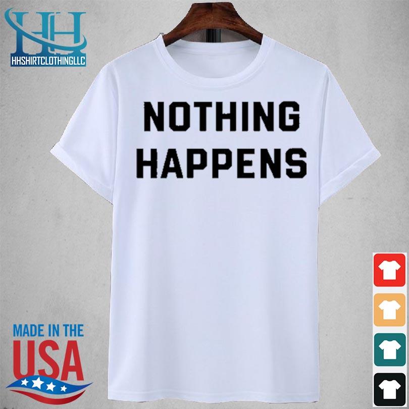 Nothing happens 2023 shirt