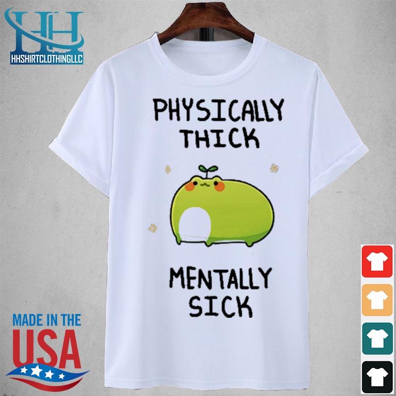 Physically thick pond ho mentally sick 2023 shirt