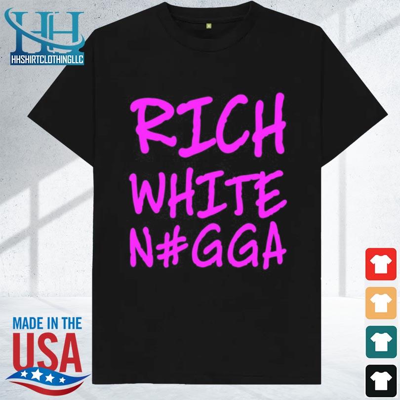 Rich white n#gga 2023 shirt
