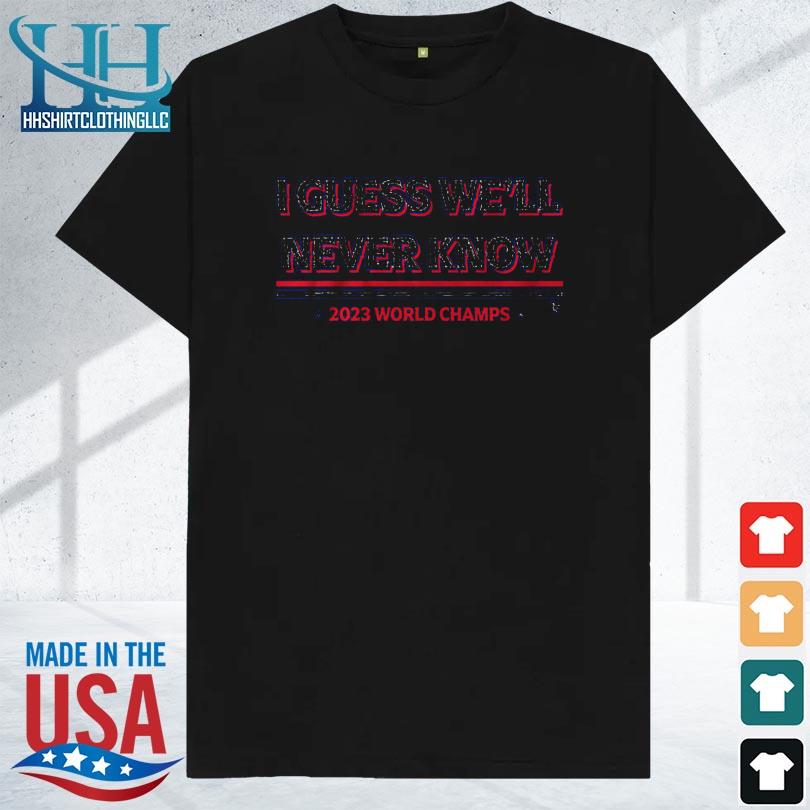 Texas I guess we'll never know 2023 shirt