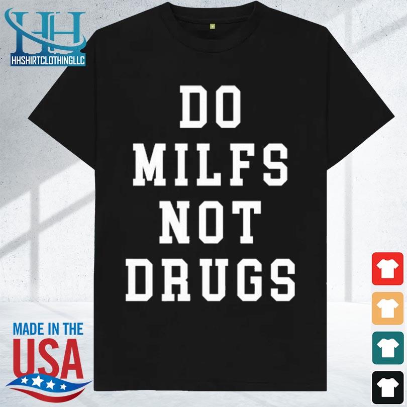 Thirsty people do milfs not drugs 2023 shirt