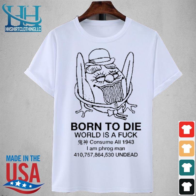 Umami born to die world is a fuck consume all 1943 I am phrog man undead shirt