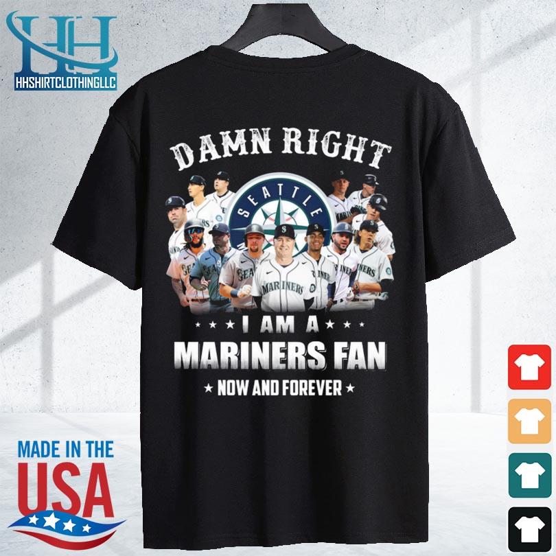 Damn right I am a Seattle Mariners all team players fan now and forever 2024 s shirt den