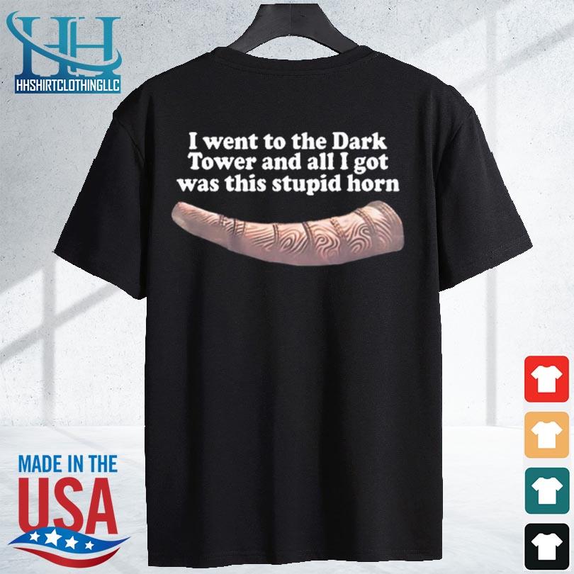 Dark tower I went to the dark tower and all I got was this stupid horn s shirt den
