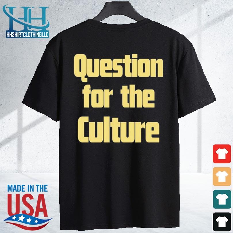 Awesome question for the culture 2024 s shirt den