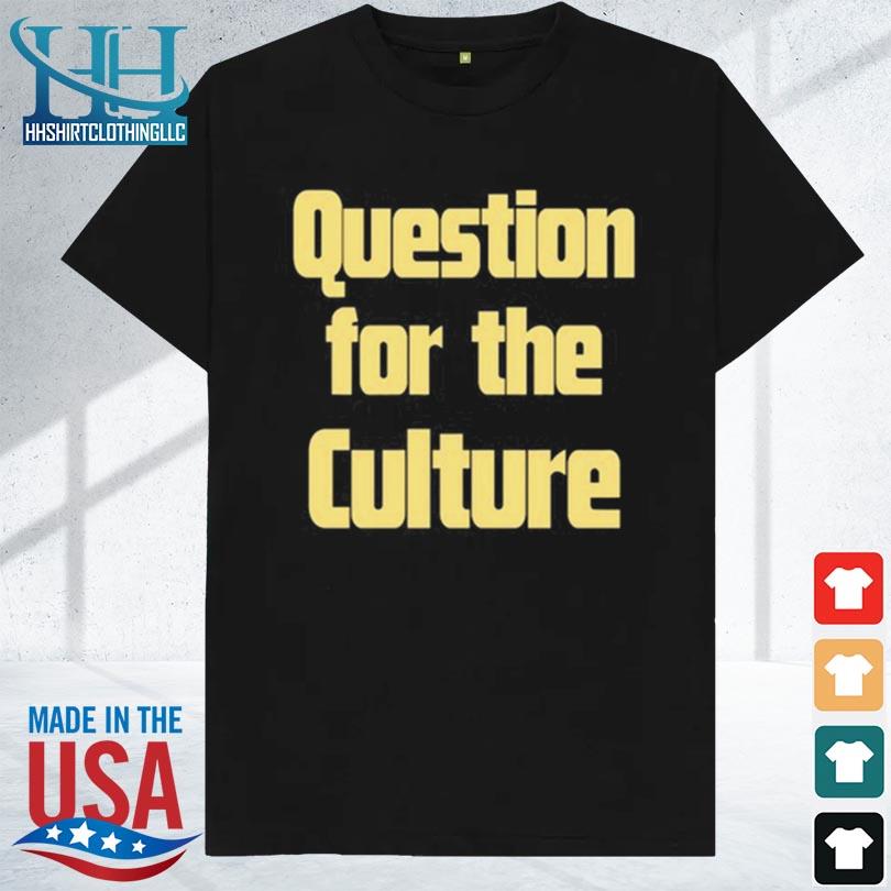 Awesome question for the culture 2024 shirt