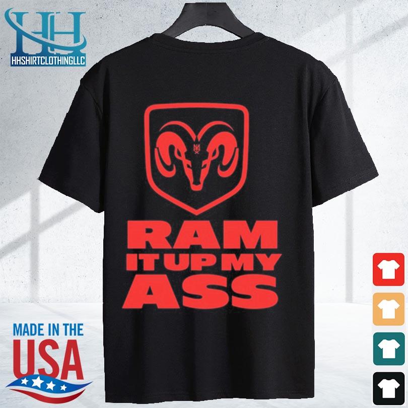 Awesome ram it up my ass 2024 s shirt den