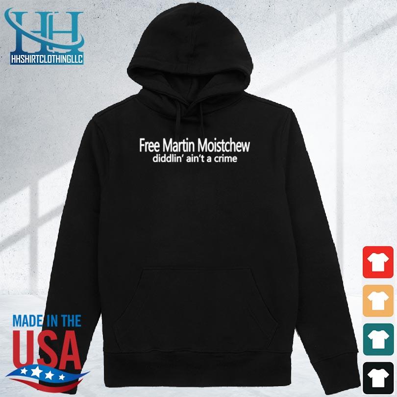 Free martin moistchew diddlin' ain't a crime 2024 s hoodie den