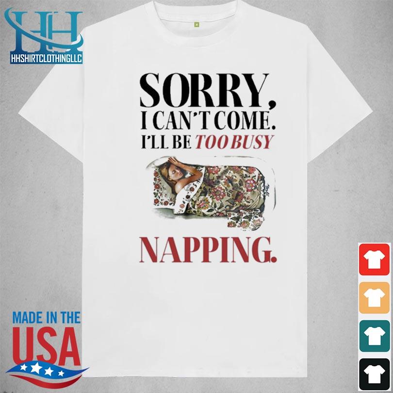 Sorry I can't come I'll be too busy napping shirt trang