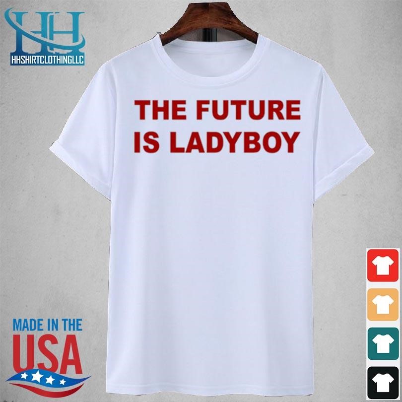 Awesome The future is ladyboy shirt