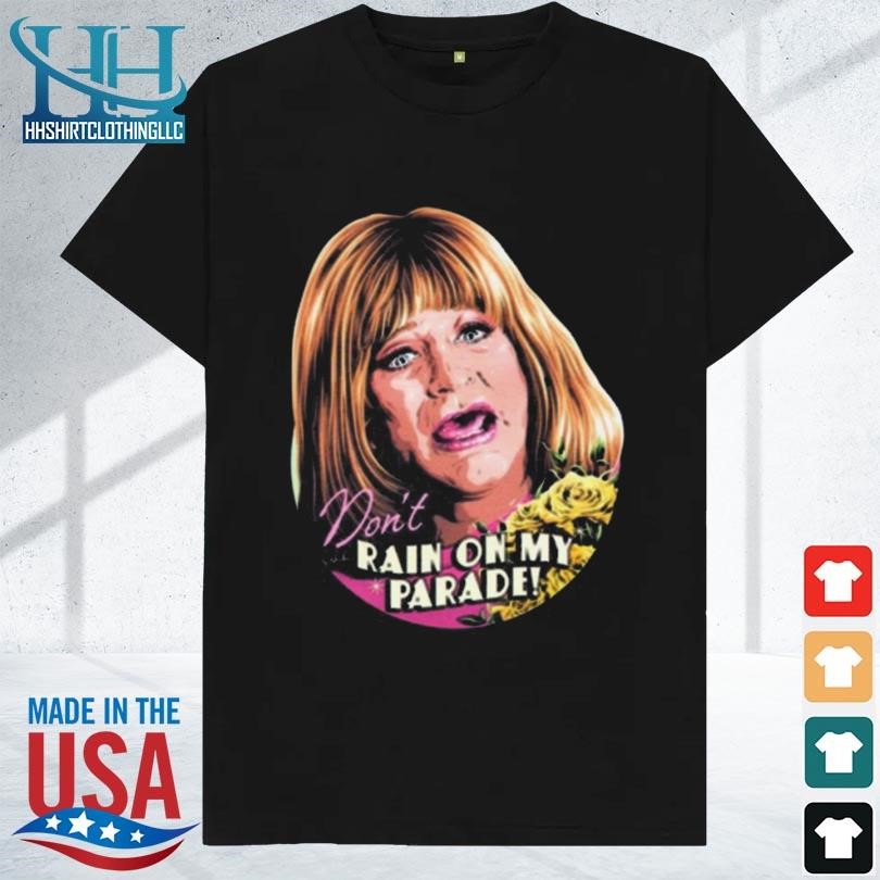 Funny Sally field don't rain on my parade shirt