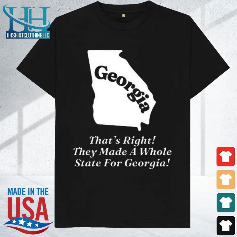 Official Georgia that's right they made a whole state for georgia shirt