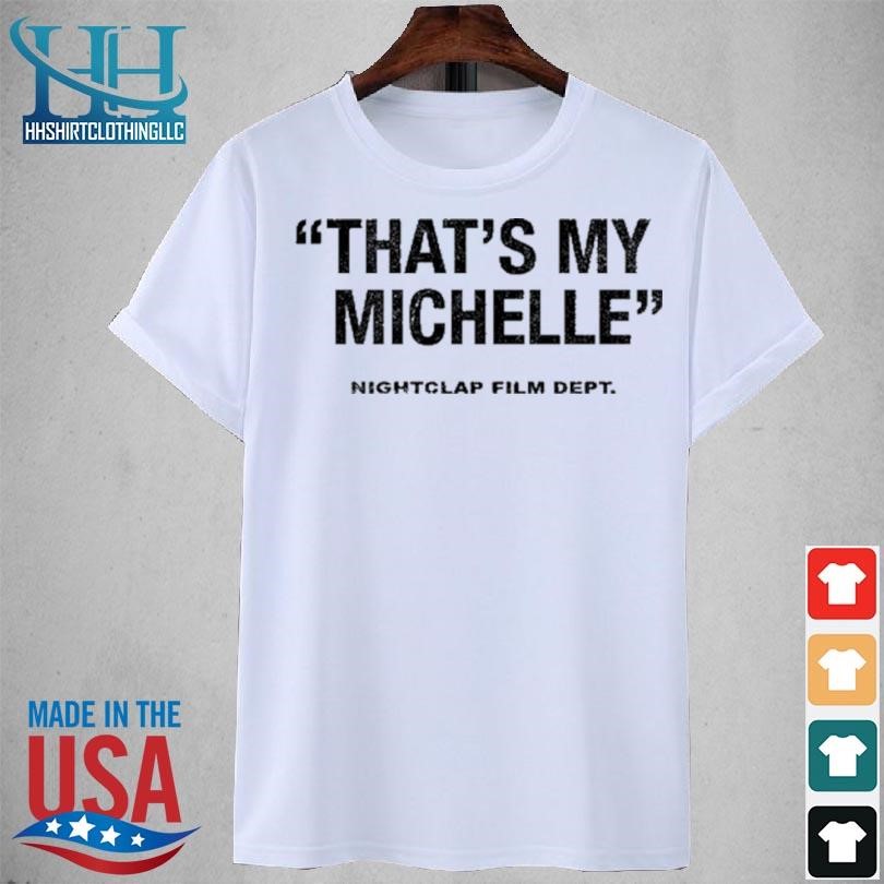 Top That's my michelle nightclap film dept shirt