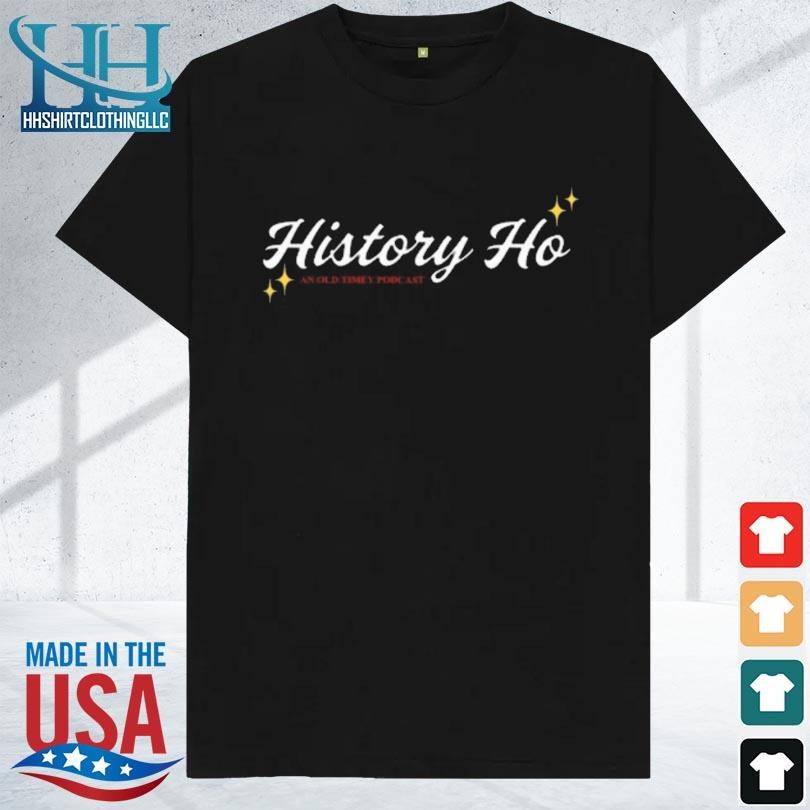 Top History ho an old timey poDcast new shirt